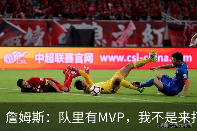 詹姆斯：队里有MVP，我不是来打中锋的